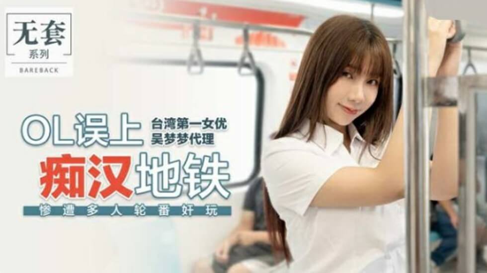 麻豆出品-台湾第一女优吴梦梦OL误入痴汉电车，惨遭多人轮番内射凌辱！